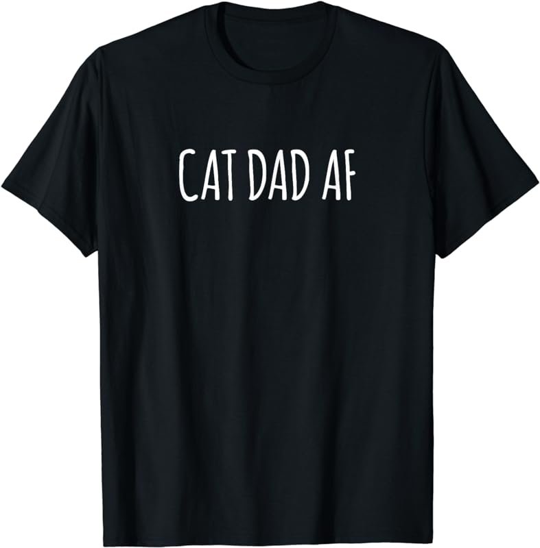 Cat Dad AF Shirt Cats Dads T-Shirt Stuff Gifts