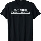 Fart When People Hug You (It makes them feel STRONG) T-Shirt