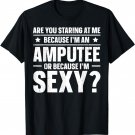 Are You Staring At Me Because I'm An Amputee T-Shirt