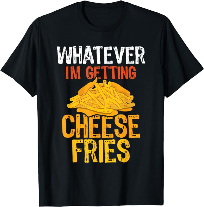 I'm Getting Cheese Fries T-Shirt