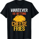 I'm Getting Cheese Fries T-Shirt