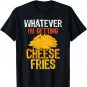 I'm Getting Cheese Fries T-Shirt