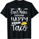 You Can't Make Everyone Happy You're Not A Taco T-shirt