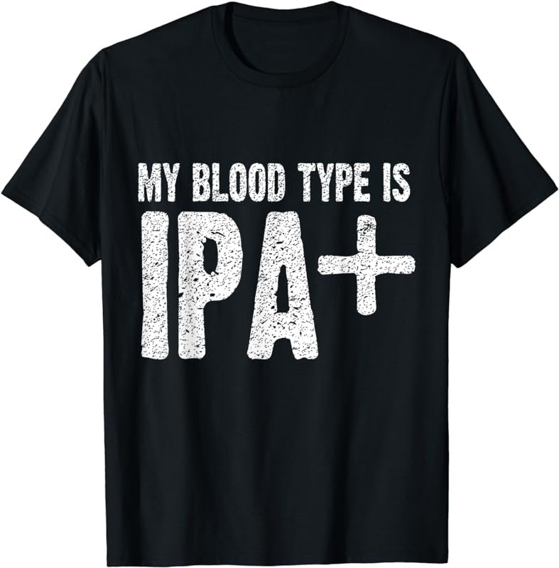 My Blood Type is IPA+ Positive Funny Craft Beer T-Shirt