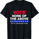 Vote None of the Above Funny Political T-shirt