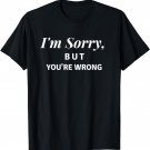 I'm Sorry, but you're wrong Tee T-Shirt