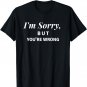 I'm Sorry, but you're wrong Tee T-Shirt