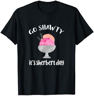 Go Shawty, It's Sherbert Day - Funny Birthday Pun T-Shirt