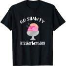 Go Shawty, It's Sherbert Day - Funny Birthday Pun T-Shirt