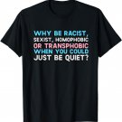 Why Be Racist Sexist Homophobic Or Transphobic T-Shirt