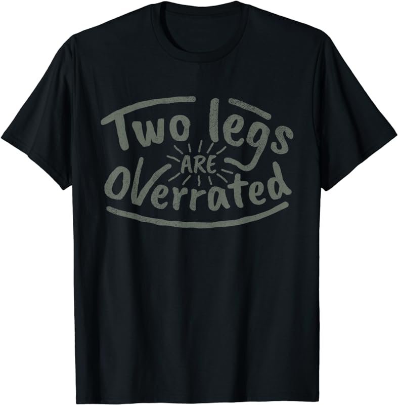 Two Legs Are Overrated T-Shirt - Amputee