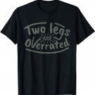 Two Legs Are Overrated T-Shirt - Amputee