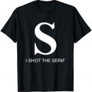 I Shot the Serif T-Shirt