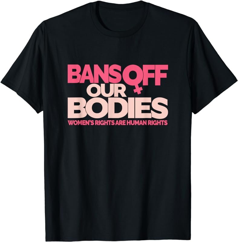 Bans Off Our Bodies - Women's Rights T-Shirt