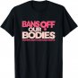 Bans Off Our Bodies - Women's Rights T-Shirt