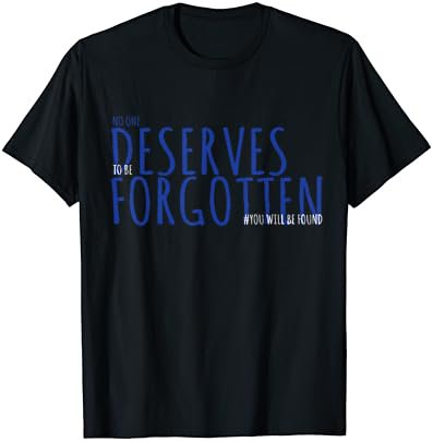 Positive Vibes Gift - No One Deserves To Be Forgotten T-Shirt