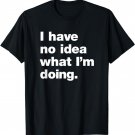 Helvetica - Clueless-Adulting - I Don't Know What I'm Doing T-Shirt