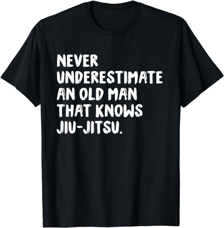 Never Underestimate An Old Man That Knows Jiu-Jitsu T-Shirt