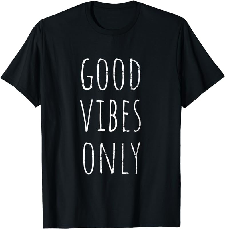 Good Vibe Only Be Positive Inspirational Quote T-Shirt