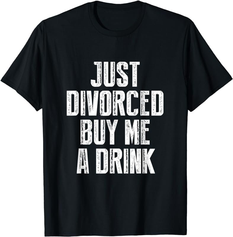 Just Divorced Buy Me A Drink Funny Humor T-Shirt Divorce Tee