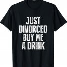 Just Divorced Buy Me A Drink Funny Humor T-Shirt Divorce Tee