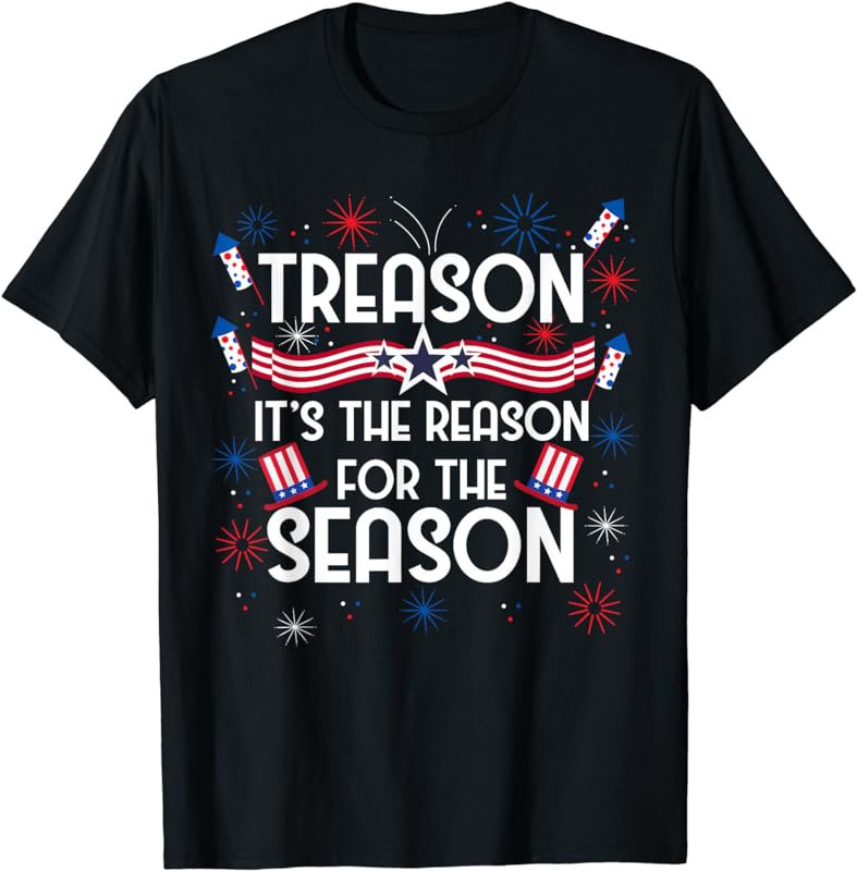 Treason Reason For The Season Funny 4th Of July T-Shirt