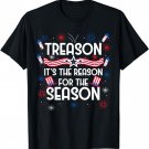 Treason Reason For The Season Funny 4th Of July T-Shirt
