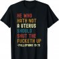 He Who Hath Not A Uterus Should Shut The Fucketh Up T-Shirt