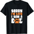 Sorry I'm Late Saw A Dog T-Shirt