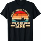 Sorry I Missed Your Call Was On Other Line Fisherman Fishing T-Shirt