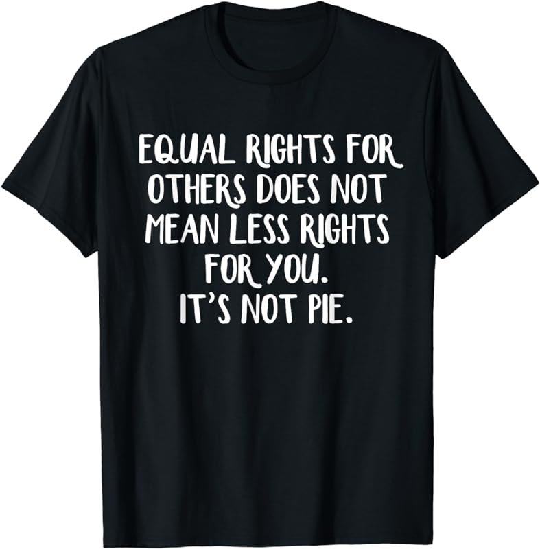 Equal rights for others does not mean less rights for you T-Shirt