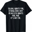 Equal rights for others does not mean less rights for you T-Shirt