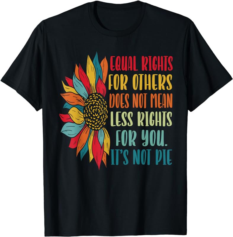 Equality - Equal Rights For Others It's Not Pie T-Shirt