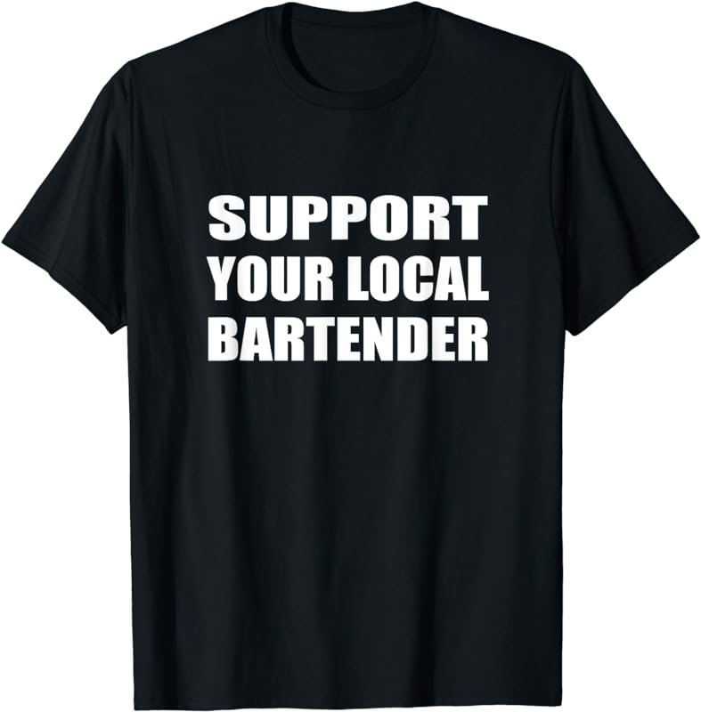 Support Your Local Bartender Drinking Bar T-Shirt