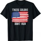 These Colors Don't Run, Patriotic USA American Flag T-shirt