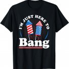 Independence Day I´m just here to Bang 4th July T-Shirt