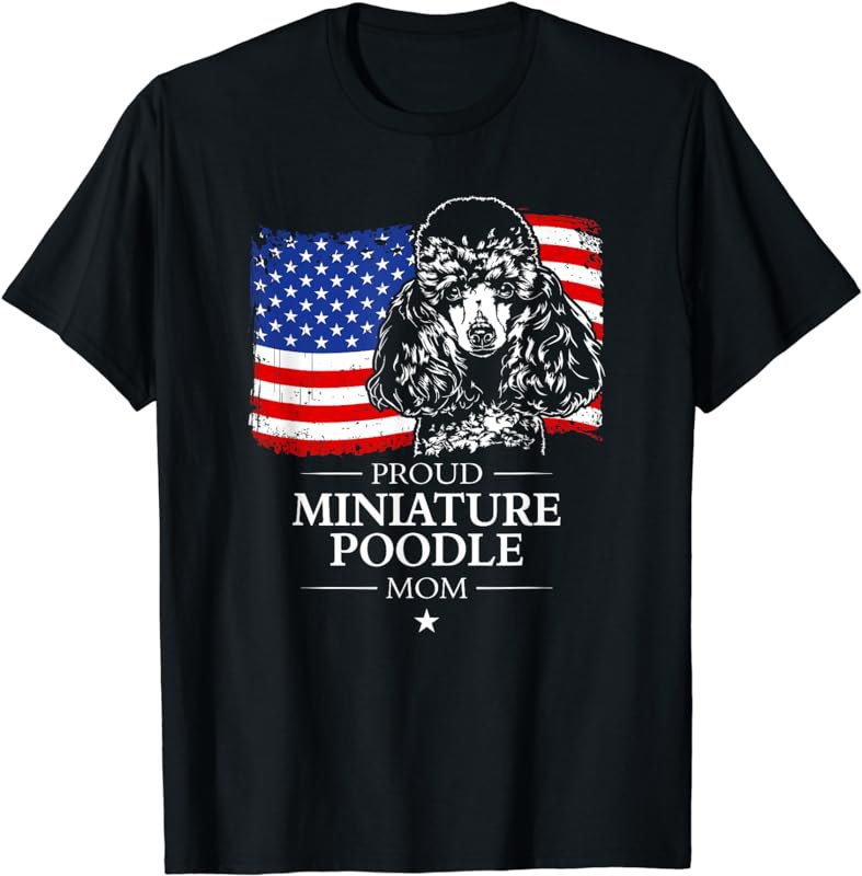 Proud Miniature Poodle Mom American Flag patriotic gift dog T-Shirt