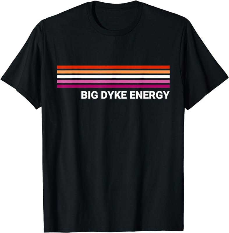 Big Dyke Energy Lesbian Pride T-Shirt