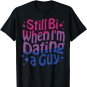 Still Bi When I'm Dating A Guy Funny Bisexual Pride T-Shirt