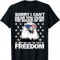 Sorry I can't hear you over the sound of my freedom T-Shirt