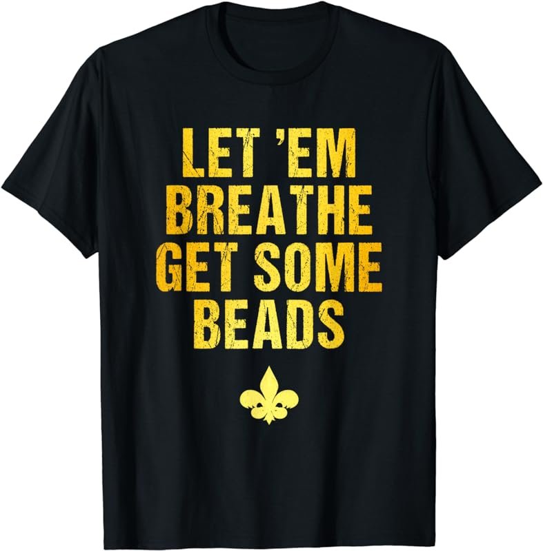 Let Em Breath Get Some Beads Funny Mardi Gras Shirt For Men T-Shirt