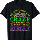 We Dont Hide The Crazy We Parade It Mardi Gras T-Shirt