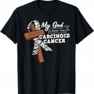 My God Is Bigger Than Carcinoid Cancer Shirt Faith Lord Gift