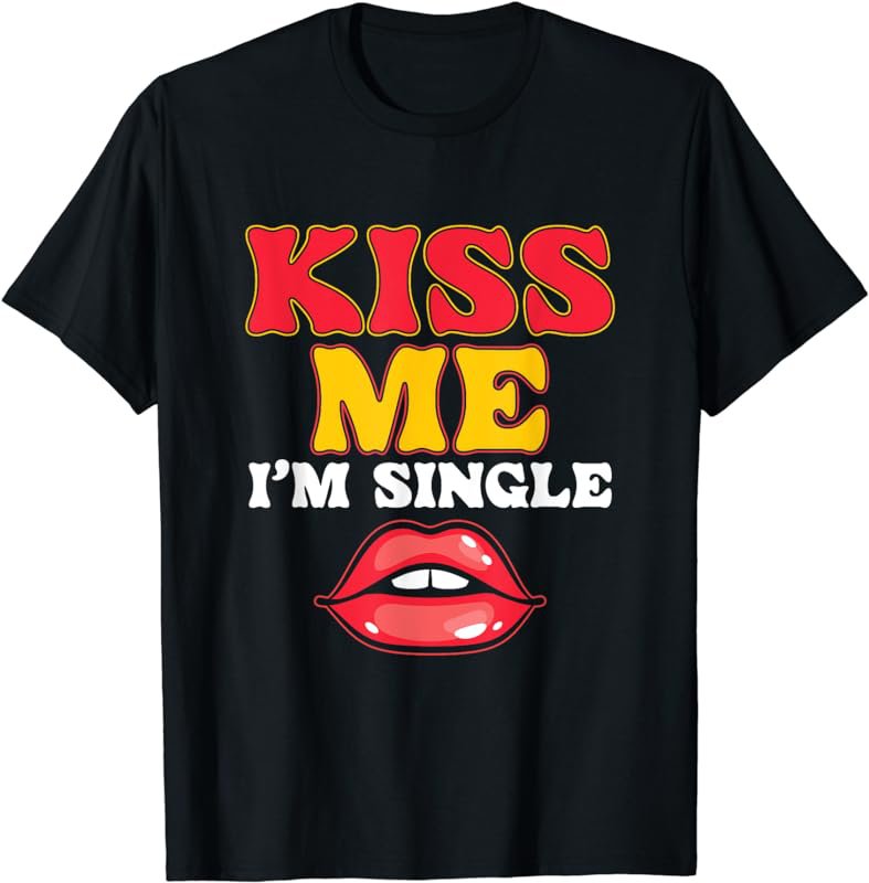 Kiss Me I Am Single | Love Relationship | Valentines Day T-Shirt