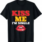 Kiss Me I Am Single | Love Relationship | Valentines Day T-Shirt