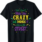 We Dont Hide The Crazy We Parade It Carnival Mardi Gras T-Shirt