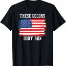 These Colors Don't Run, Patriotic USA American Flag T-shirt