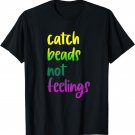 Catch Beads Not Feelings Funny Women's Mardi Gras T-Shirt