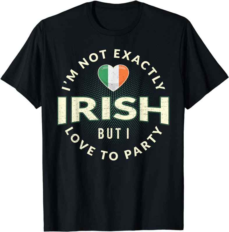 St Patricks Day I'm Not Exactly Irish But I Love To Party T-Shirt