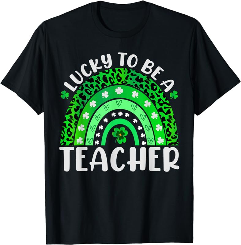 Lucky To Be A Teacher Rainbow Teacher St Patricks Day T-Shirt